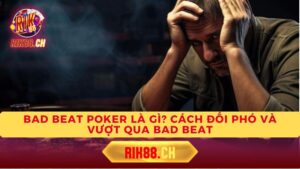 Bad Beat Poker Là Gì? Cách Đối Phó Và Vượt Qua Bad Beat