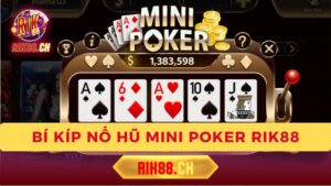 Bí Kíp Nổ Hũ Mini Poker Rik88 Dễ Thắng Từ Chuyên Gia