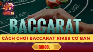 Cách Chơi Baccarat Rik88 Cơ Bản Cho Người Mới Dễ Thắng