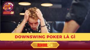 Downswing Poker Là Gì? Nguyên Nhân Và Cách Vượt Qua