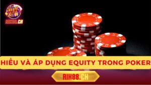 Hiểu Và Áp Dụng Equity – Chìa Khóa Thành Công Trong Poker