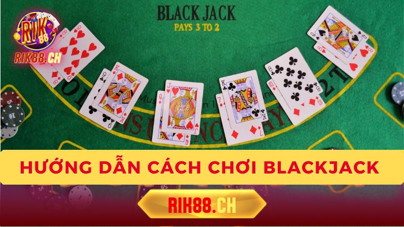 Chi Tiết Cách Chơi Blackjack