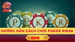 Hướng Dẫn Cách Chơi Poker Rik88 Cho Người Mới Bắt Đầu