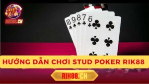 Hướng Dẫn Chơi Stud Poker Rik88 Chi Tiết Hiệu Quả