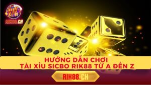 Hướng Dẫn Chơi Tài Xỉu Sicbo Rik88 Từ A Đến Z