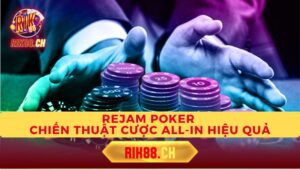 Rejam Poker: Chiến Thuật Đẩy Cược All-in Hiệu Quả