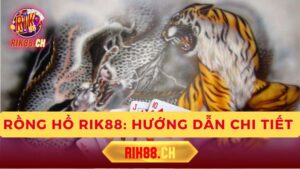 Rồng Hổ Rik88: Hướng Dẫn Chi Tiết & Mẹo Chơi Thắng Lớn