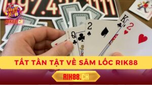 Sâm Lốc Rik88: Tất Tần Tật Những Điều Bạn Cần Biết