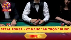 Steal Poker – Kỹ Năng “Ăn Trộm” Blind Quan Trọng Cần Biết